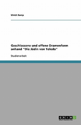 Geschlossene und offene Dramenform anhand Die Jüdin von Toledo (German Edition)